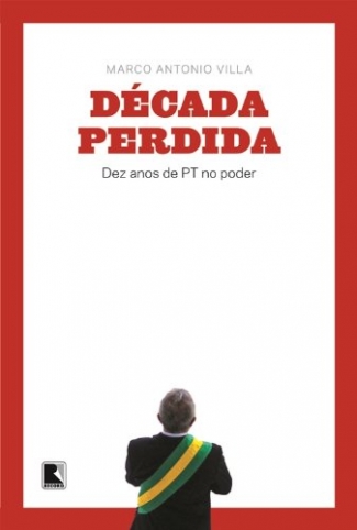 Década Perdida - Dez Anos de PT no Poder