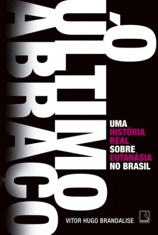 O Último Abraço - Uma História Real Sobre Eutanásia no Brasil